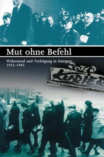 Mut ohne Befehl - Widerstand und Verfolgung in Stuttgart 1933-1945 (1994)